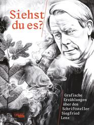Siehst du es? Grafische Erz&auml;hlungen &uuml;ber den Schriftsteller Siegfried Lenz