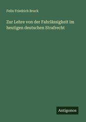 Zur Lehre von der Fahrl&auml;ssigkeit im heutigen deutschen Strafrecht