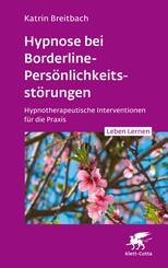 Hypnose bei Borderline-Pers&ouml;nlichkeitsst&ouml;rungen (Leben Lernen, Bd. 340)