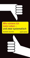 Wie ruiniere ich mein Leben  - und zwar systematisch
