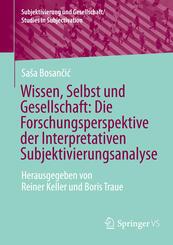 Wissen, Selbst und Gesellschaft: Die Forschungsperspektive der Interpretativen Subjektivierungsanalyse