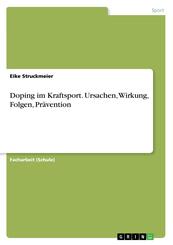 Doping im Kraftsport. Ursachen, Wirkung, Folgen, Pr&auml;vention