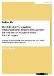Die Rolle der Pflegekraft im interdisziplin&auml;ren Patientenmanagement im Kontext von sozialpolitischen Entwicklungen