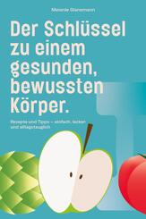 Der Schl&uuml;ssel zu einem gesunden, bewussten K&ouml;rper