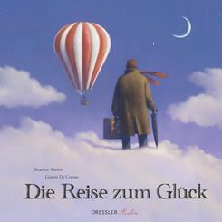 Die Reise zum Gl&uuml;ck - Die Reise zum Gl&uuml;ck: Inspirierendes Bilderbuch f&uuml;r Erwachsene &uuml;ber den Mut zur Ver&auml;nderung