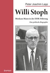 Willi Stoph. Moskaus Mann in der DDR-F&uuml;hrung
