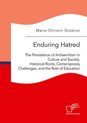 Enduring Hatred: The Persistence of Antisemitism in Culture and Society. Historical Roots, Contemporary Challenges, and the Role of Education