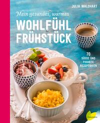 Mein gesundes, warmes Wohlf&uuml;hlfr&uuml;hst&uuml;ck