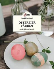 Das kleine Buch: Ostereier f&auml;rben. Nat&uuml;rlich und kreativ