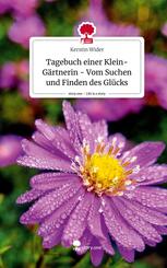 Tagebuch einer Klein-G&auml;rtnerin - Vom Suchen und Finden des Gl&uuml;cks. Life is a Story - story.one