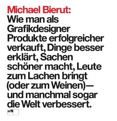 Michael Bierut: Wie man als Grafikdesigner Produkte erfolgreicher verkauft, Dinge besser erkl&auml;rt, Sachen sch&ouml;ner macht, Leute zum Lachen bringt (oder zum Weinen) - und manchmal sogar die Welt verbessert.