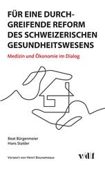 F&uuml;r eine durchgreifende Reform des schweizerischen Gesundheitswesens