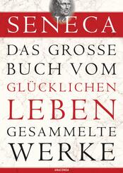 Seneca, Das gro&szlig;e Buch vom gl&uuml;cklichen Leben-Gesammelte Werke