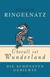 Joachim Ringelnatz, &Uuml;berall ist Wunderland - Die sch&ouml;nsten Gedichte