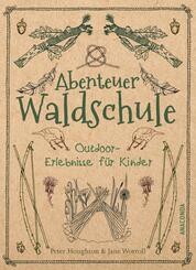 Abenteuer Waldschule: Natur-Erlebnisse f&uuml;r Kinder von 3 bis 11 Jahren
