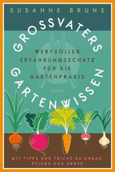 Gro&szlig;vaters Gartenwissen: Erfahrungsschatz f&uuml;r die Gartenpraxis. Tipps zu Anbau, Pflege und Ernte