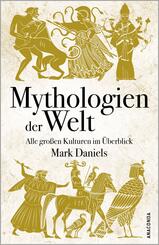 Mythologien der Welt. Alle gro&szlig;en Kulturen im &Uuml;berblick