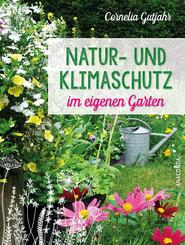 Natur- und Klimaschutz im eigenen Garten - Mit wenig Wasser, nat&uuml;rlichem D&uuml;nger & Pflanzenschutz, insektenfreundlichen Pflanzen