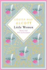 Louisa May Alcott, Little Women. Betty und ihre Schwestern - Erster und zweiter Teil. Schmuckausgabe mit Goldpr&auml;gung