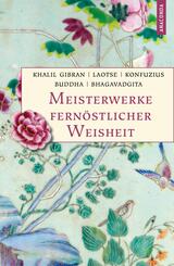 Meisterwerke fern&ouml;stlicher Weisheit. Khalil Gibran, Der Prophet. Laotse, Tao te king. Konfuzius, Der Weg der Wahrhaftigkeit. Buddha, Die Pfeiler der Einsicht. Bhagavadgita