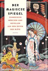 Der magische Spiegel. Chinesische M&auml;rchen und Novellen aus den Zeiten der Bl&uuml;te