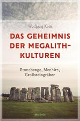Das Geheimnis der Megalithkulturen. Stonehenge, Menhire, Gro&szlig;steingr&auml;ber