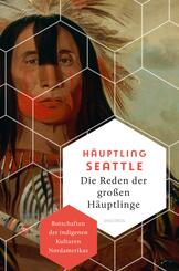 Die Reden der gro&szlig;en H&auml;uptlinge. Botschaften der indigenen Kulturen Nordamerikas