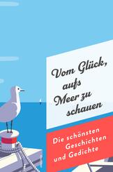 Vom Gl&uuml;ck, aufs Meer zu schauen. Die sch&ouml;nsten Geschichten und Gedichte