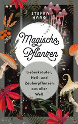 Magische Pflanzen. Liebeskr&auml;uter, Heil- und Zauberpflanzen aus aller Welt