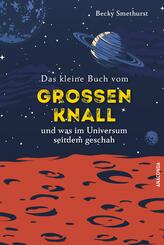 Das kleine Buch vom gro&szlig;en Knall und was im Universum seitdem geschah