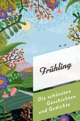 Fr&uuml;hling. Die sch&ouml;nsten Geschichten und Gedichte