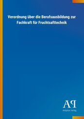 Verordnung &uuml;ber die Berufsausbildung zur Fachkraft f&uuml;r Fruchtsafttechnik