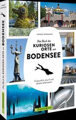 Das Buch der kuriosen Orte am Bodensee
