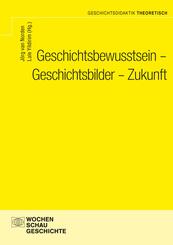 Geschichtsbewusstsein - Geschichtsbilder - Zukunft