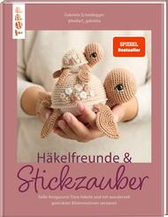 H&auml;kelfreunde & Stickzauber - S&uuml;&szlig;e Amigurumi-Tiere h&auml;keln und mit wundervoll gestickten Bl&uuml;tenmotiven verzieren