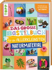 Das gro&szlig;e Bastelbuch f&uuml;r die Allerkleinsten Naturmaterial