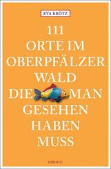 111 Orte im Oberpf&auml;lzer Wald, die man gesehen haben muss