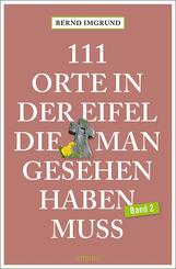 111 Orte in der Eifel, die man gesehen haben muss.Bd.2