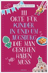 111 Orte f&uuml;r Kinder in und um Augsburg, die man gesehen haben muss