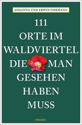 111 Orte im Waldviertel, die man gesehen haben muss