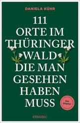 111 Orte im Th&uuml;ringer Wald, die man gesehen haben muss