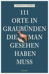 111 Orte in Graub&uuml;nden, die man gesehen haben muss