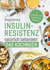 Insulinresistenz nat&uuml;rlich behandeln - Das Kochbuch