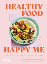 Healthy Food, Happy Me - Antientz&uuml;ndliche Ern&auml;hrung f&uuml;r Frauen