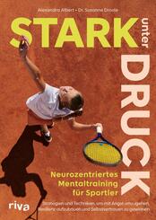 Stark unter Druck - Neurozentriertes Mentaltraining f&uuml;r Sportler