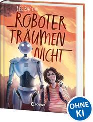 Roboter tr&auml;umen nicht - Mitrei&szlig;ender Kinderroman f&uuml;r M&auml;dchen und Jungen ab 10 Jahre