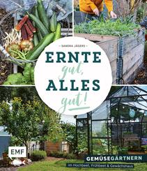 Ernte gut, alles gut! - Gem&uuml;seg&auml;rtnern im Hochbeet, Fr&uuml;hbeet und Gew&auml;chshaus