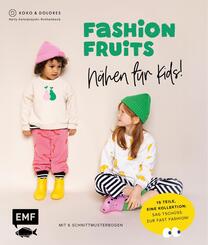 Fashion Fruits - N&auml;hen f&uuml;r Kids! 15 Teile, eine Kollektion: Sag Tsch&uuml;ss zur Fast Fashion!