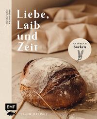 Liebe, Laib und Zeit - Nat&uuml;rlich Brot backen