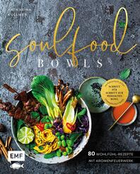 Soulfood Bowls - 80 Wohlf&uuml;hl-Rezepte mit Aromenfeuerwerk